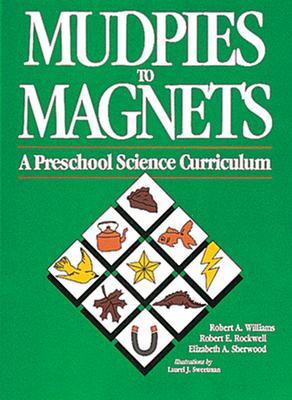 Mudpies to Magnets: A Preschool Science Curriculum by Elizabeth Sherwood, Robert Rockwell, Robert Williams