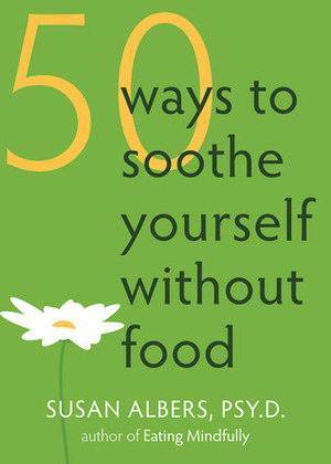 50 Ways to Soothe Yourself Without Food by Susan Albers