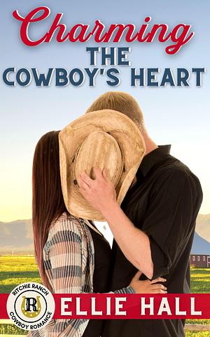 Charming the Cowboy's Heart by Ellie Hall, Ellie Hall