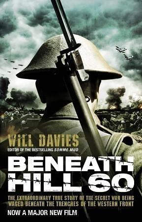 Beneath Hill 60: The Extraordinary True Story of the Secret War Being Waged Beneath the Trenches of the Western Front by Will Davies, Will Davies