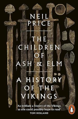 The Children of Ash and Elm: A History of the Vikings by Neil Price