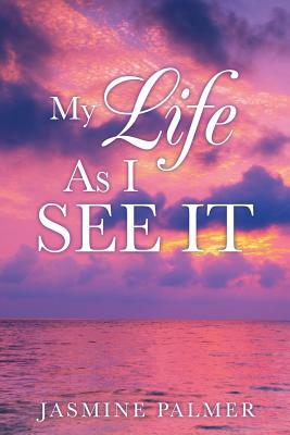 My Life as I See It by Jasmine Palmer