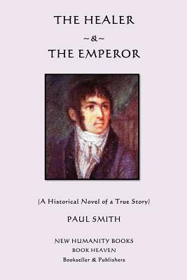 The Healer & The Emperor: A Historical Novel of a True Story by Paul Smith