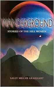 The Wanderground: Stories of the Hill Women by Sally Miller Gearhart
