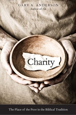 Charity: The Place of the Poor in the Biblical Tradition by Gary A. Anderson