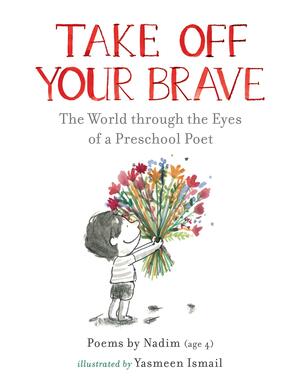 Take Off Your Brave: The World through the Eyes of a Preschool Poet by Nadim Shamma