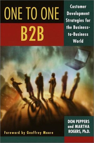 The One to One B2B: Customer Relationship Management Strategies for the Real Economy by Martha Rogers, Don Peppers