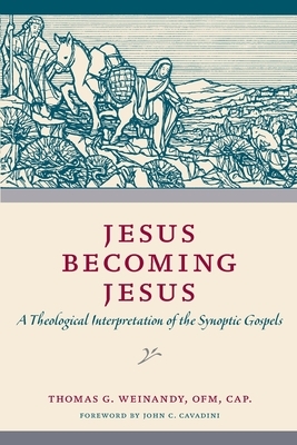 Jesus Becoming Jesus: A Theological Interpretation of the Synoptic Gospels by Thomas G. Weinandy