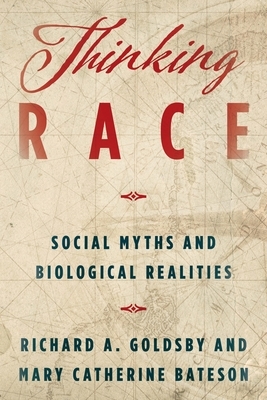 Thinking Race: Social Myths and Biological Realities by Mary Catherine Bateson, Richard A Goldsby