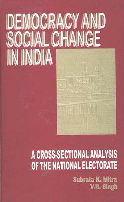 Democracy and Social Change in India: A Cross-Sectional Analysis of the National Electorate by V. B. Singh, Subrata K. Mitra