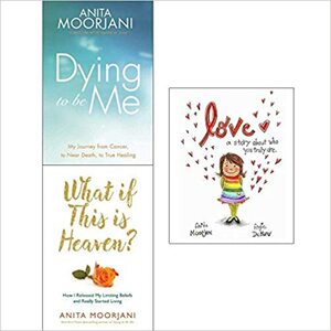 Dying To Be Me / What If This Is Heaven / Love a Story about who you truly are by Angie DeMuro, Anita Moorjani