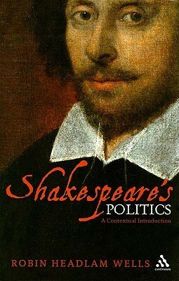 Shakespeare's Politics: A Contextual Introduction by Robin Headlam Wells