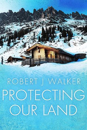 Protecting Our Land: : A Small Town Post Apocalypse EMP Thriller by Robert J. Walker, Robert J. Walker