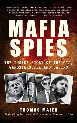 Mafia Spies: The Inside Story of the CIA, Gangsters, JFK, and Castro by Thomas Maier