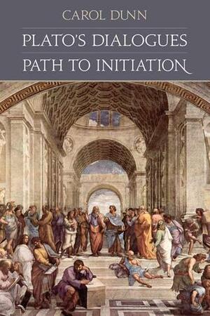 Plato's Dialogues: Path to Initiation by Carol Dunn