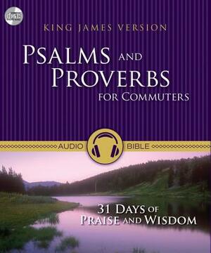 Psalms and Proverbs for Commuters-KJV: 31 Days of Praise and Wisdom by 