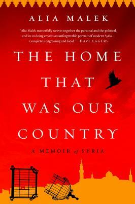 The Home That Was Our Country: A Memoir of Syria by Alia Malek