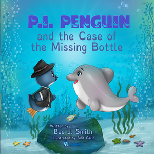 P.I. Penguin and the Case of the Missing Bottle by Adit Galih, Bec J. Smith