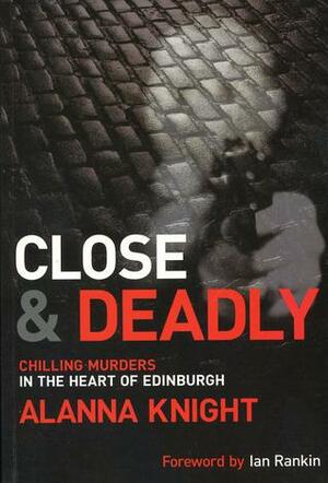 Close and Deadly: Chilling Murders in the Heart of Edinburgh by Alanna Knight