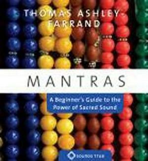 Mantras: A Beginner's Guide to the Power of Sacred Sound by Thomas Ashley-Farrand