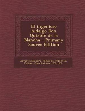 El ingenioso hidalgo Don Quixote de la Mancha by Juan Antonio Pellicer, Miguel de Cervantes