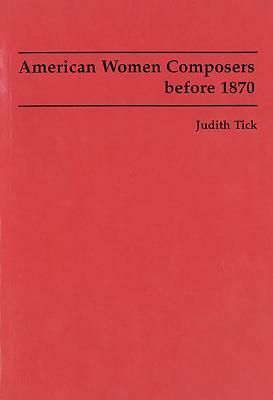 American Women Composers Before 1870 by Judith Tick