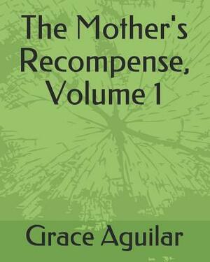 The Mother's Recompense, Volume 1 by Grace Aguilar