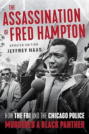 The Assassination of Fred Hampton: How the FBI and the Chicago Police Murdered a Black Panther by Jeffrey Haas