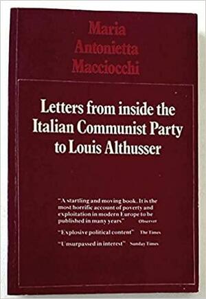 Letters from Inside the Communist Party to Louis Althusser by Maria Antonietta Macciocchi