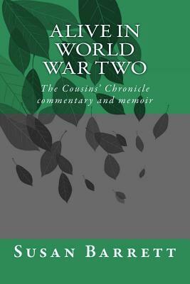 Alive in World War Two: The Cousins' Chronicle, Commentary and Memoir by Susan Barrett