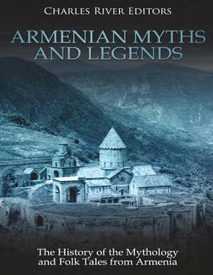 Armenian Myths and Legends: The History of the Mythology and Folk Tales from Armenia by Charles River Editors