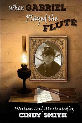 When Gabriel Played the Flute: Music in the Civil War by Cindy Smith