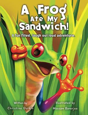 A Frog Ate My Sandwich by Christine Durkin