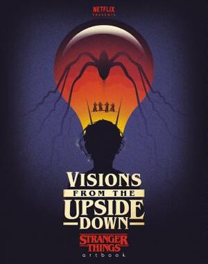 Visions from the Upside Down: Stranger Things Artbook by Netflix