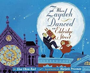 When Zaydeh Danced on Eldridge Street by Marjorie Priceman, Elsa Okon Rael