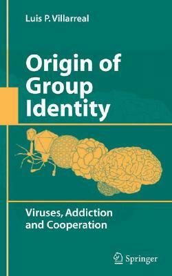 Origin of Group Identity: Viruses, Addiction and Cooperation by Luis P. Villarreal