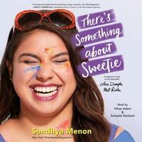 There's Something about Sweetie by Sandhya Menon