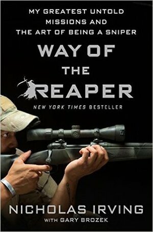 Way of the Reaper: My Greatest Untold Missions and the Art of Being a Sniper by Gary Brozek, Nicholas Irving