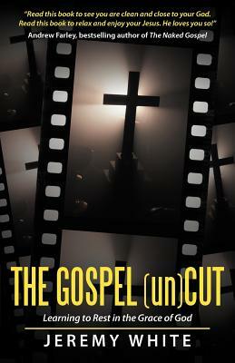 The Gospel Uncut: Learning to Rest in the Grace of God. by Jeremy White