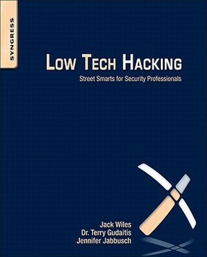 Low Tech Hacking: Street Smarts for Security Professionals by Russ Rogers, Terry Gudaitis, Sean Lowther, Jennifer Jabbusch, Jack Wiles