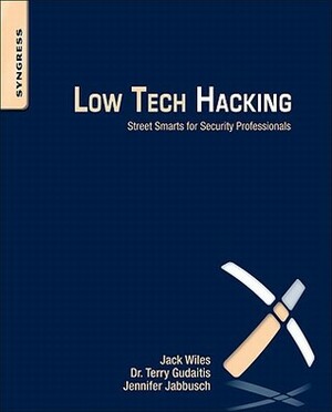 Low Tech Hacking: Street Smarts for Security Professionals by Jennifer Jabbusch, Sean Lowther, Jack Wiles, Russ Rogers, Terry Gudaitis