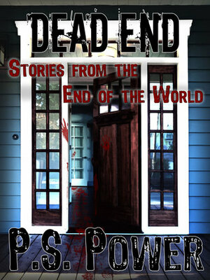 Dead End: Stories from the End of the World The Definitive Collection by P.S. Power