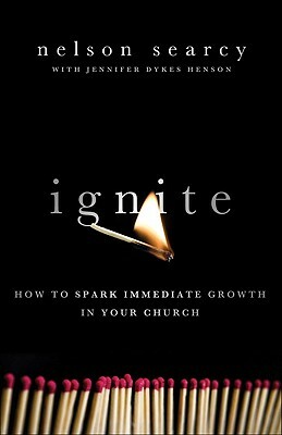 Ignite: How to Spark Immediate Growth in Your Church by Jennifer Dykes Henson, Nelson Searcy