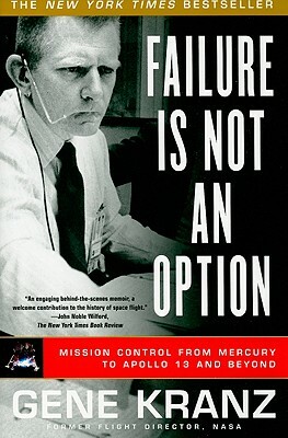 Failure Is Not an Option: Mission Control from Mercury to Apollo 13 and Beyond by Gene Kranz