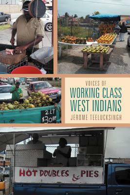 Voices of Working Class West Indians by Jerome Teelucksingh