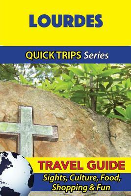 Lourdes Travel Guide (Quick Trips Series): Sights, Culture, Food, Shopping & Fun by Crystal Stewart