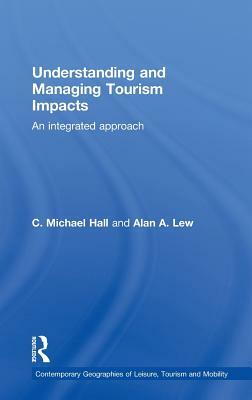 Understanding and Managing Tourism Impacts: An Integrated Approach by C. Michael Hall, Alan A. Lew