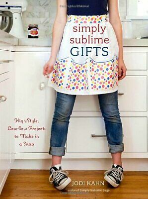 Simply Sublime Gifts: High-Style, Low-Sew Projects to Make in a Snap by Jodi Kahn