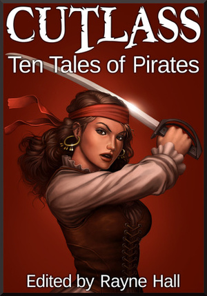 Cutlass: Ten Tales of Pirates by Douglas Kolacki, Rayne Hall, K.J. Kiegan, John Blackport, Margo Lerwill, Liv Rancourt, Kris Austen Radcliffe, Jonathan Broughto