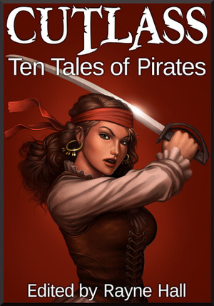 Cutlass: Ten Tales of Pirates by Liv Rancourt, John Blackport, Jonathan Broughto, K.J. Kiegan, Rayne Hall, Margo Lerwill, Douglas Kolacki, Kris Austen Radcliffe